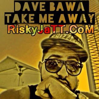 download Take Me Away Dave Bawa mp3 song ringtone, Take Me Away-iTune Rip Dave Bawa full album download