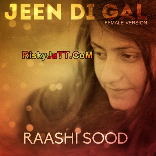download Jeen Di Gal -Female Version Raashi Sood mp3 song ringtone, Jeen Di Gal Raashi Sood full album download