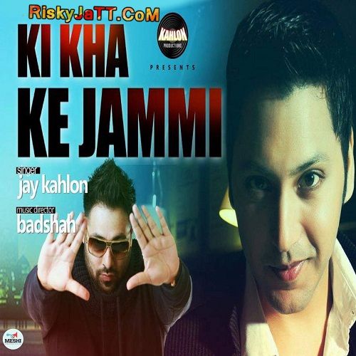 download Ki Kha Ke Jammi Ft Badshah Jay Kahlon mp3 song ringtone, Ki Kha Ke Jammi Jay Kahlon full album download