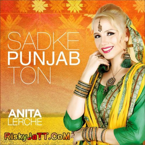 download Sadke Punjab Ton Anita Lerche mp3 song ringtone, Sadke Punjab Ton Anita Lerche full album download