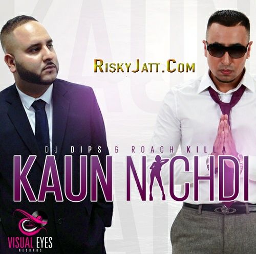 download Kaun Nachdi Dj Dips, Roach Killa mp3 song ringtone, Kaun Nachdi Dj Dips, Roach Killa full album download