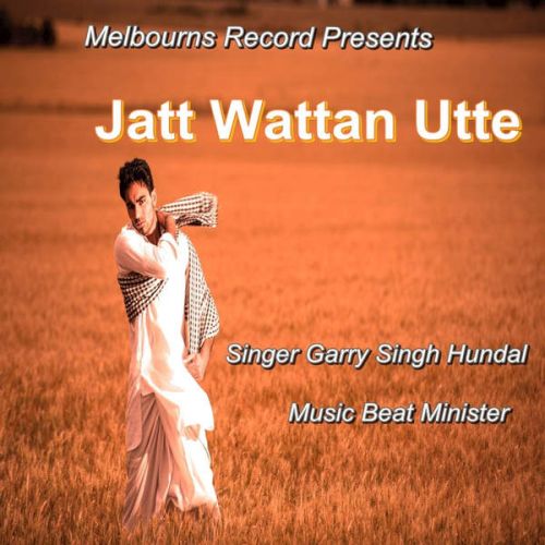 download Jatt Wattan Utte ft Beat Minister Garry Singh Hundal mp3 song ringtone, Jatt Wattan Utte Garry Singh Hundal full album download