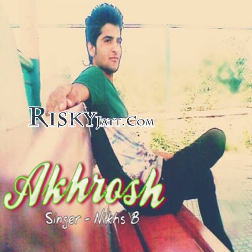 download Akhrosh Ft Mr. Suddam Nikhs B mp3 song ringtone, Akhrosh Nikhs B full album download