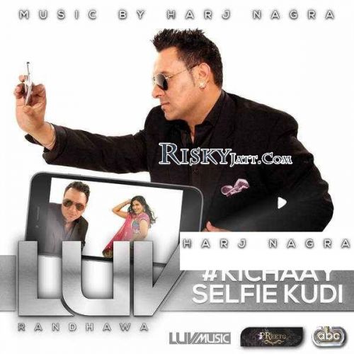 download Kichaay Selfie Kudi Luv Randhawa mp3 song ringtone, Kichaay Selfie Kudi Luv Randhawa full album download