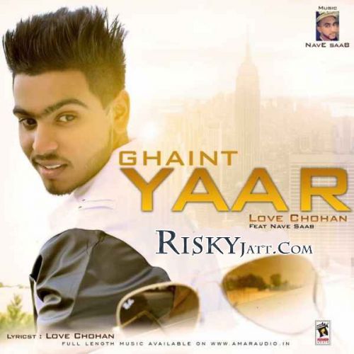 download Ghaint Yaar Ft Nave Saab Love Chohan mp3 song ringtone, Ghaint Yaar Love Chohan full album download