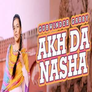 download Akh Da Nasha Gurwinder Garry mp3 song ringtone, Akh Da Nasha Gurwinder Garry full album download