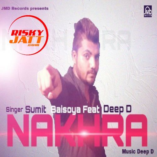 download Nakhra Ft Deep D Sumit Baisoya mp3 song ringtone, Nakhra Sumit Baisoya full album download