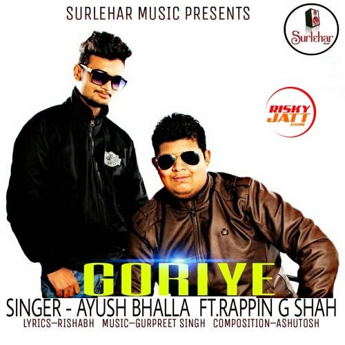 download Goriye (feat. Rappin G Shah) Ayush Bhalla mp3 song ringtone, Goriye Ayush Bhalla full album download