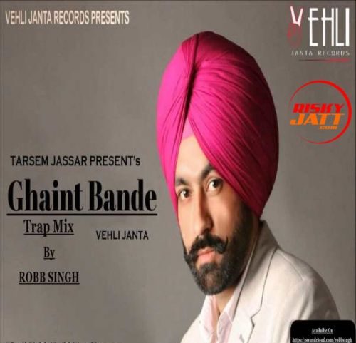 download Ghaint Bande (Trap-Mix) Robb Singh, Tarsem Jassar mp3 song ringtone, Ghaint Bande (Trap-Mix) Robb Singh, Tarsem Jassar full album download