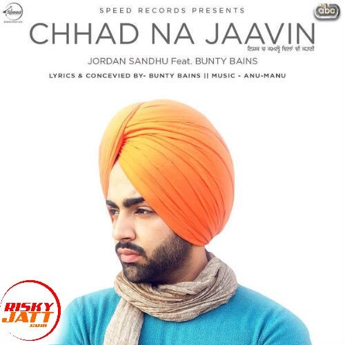download Chhad Na Jaavin Jordan Sandhu mp3 song ringtone, Chhad Na Jaavin Jordan Sandhu full album download