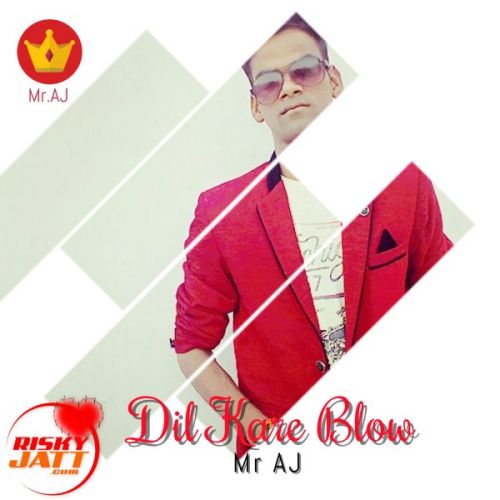 download Dil Kare Blow Mr AJ mp3 song ringtone, Dil Kare Blow Mr AJ full album download
