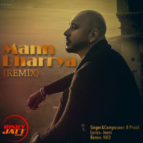 download Mann Bharrya (Remix) B Praak,  NKD mp3 song ringtone, Mann Bharrya (Remix) B Praak,  NKD full album download