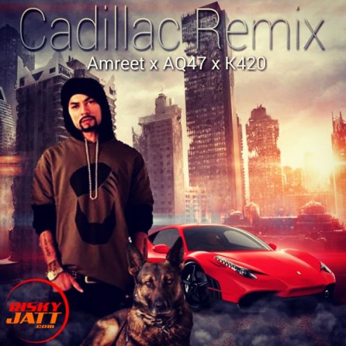 download Cadillac Remix Amreet Singh, AQ47, K420 mp3 song ringtone, Cadillac Remix Amreet Singh, AQ47, K420 full album download