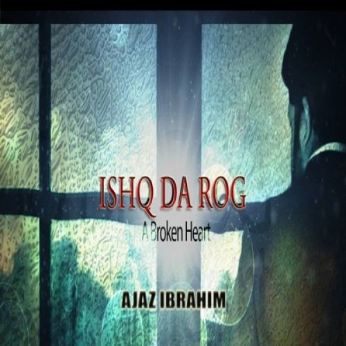 download Ishq Da Rog (A Broken Heart) Ajaz Ibrahim mp3 song ringtone, Ishq Da Rog (A Broken Heart) Ajaz Ibrahim full album download