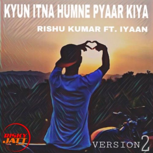 download Kyun Itna Humne Pyaar Kiya Rishu Kumar Ft. Iyaan mp3 song ringtone, Kyun Itna Humne Pyaar Kiya Rishu Kumar Ft. Iyaan full album download