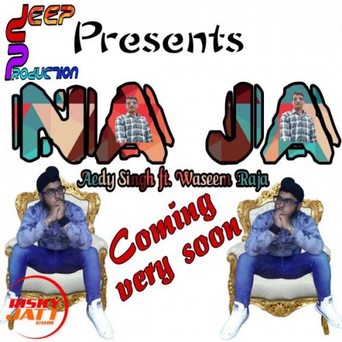 download Na Ja_aedy Singh_ft. Waseem Raja Aedy Singh,  Ft. Waseem Raja mp3 song ringtone, Na Ja_aedy Singh_ft. Waseem Raja Aedy Singh,  Ft. Waseem Raja full album download