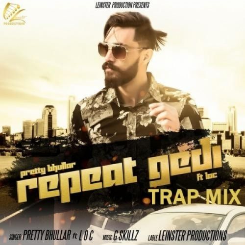 download Repeat Gedi TrapMix Pretty Bhullar, LOC mp3 song ringtone, Repeat Gedi TrapMix Pretty Bhullar, LOC full album download