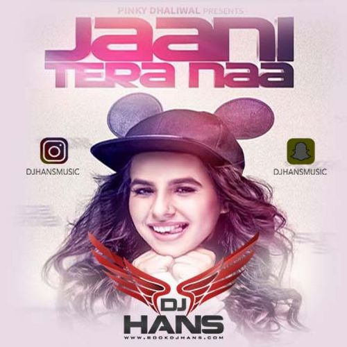 download Jaani Tera Naa Remix Dj Hans, Sunanda Sharma mp3 song ringtone, Jaani Tera Naa Remix Dj Hans, Sunanda Sharma full album download