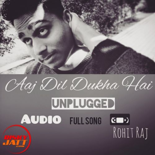 download Aaj Dil Dukha Hai Rohit Raj mp3 song ringtone, Aaj Dil Dukha Hai Rohit Raj full album download