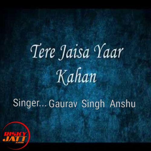 download Tere jaisa yaar kahan Gaurav Singh Anshu mp3 song ringtone, Tere jaisa yaar kahan Gaurav Singh Anshu full album download