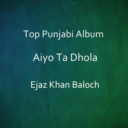 download Aiyo Ta Dhola Ejaz Khan Baloch mp3 song ringtone, Aiyo Ta Dhola Ejaz Khan Baloch full album download