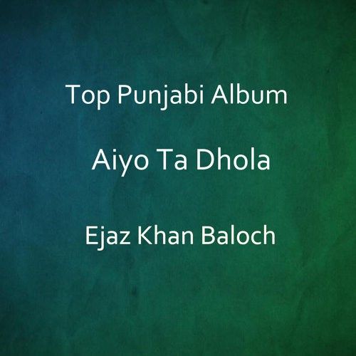 download Kal Wakhera Ejaz Khan Baloch mp3 song ringtone, Aiyo Ta Dhola Ejaz Khan Baloch full album download