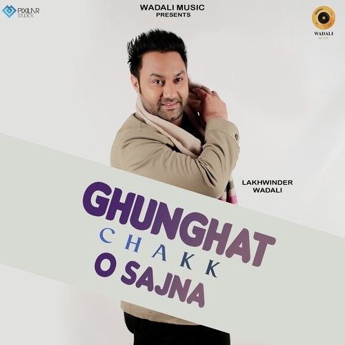 download Ghunghat Chakk O Sajna Lakhwinder Wadali mp3 song ringtone, Ghunghat Chakk O Sajna Lakhwinder Wadali full album download