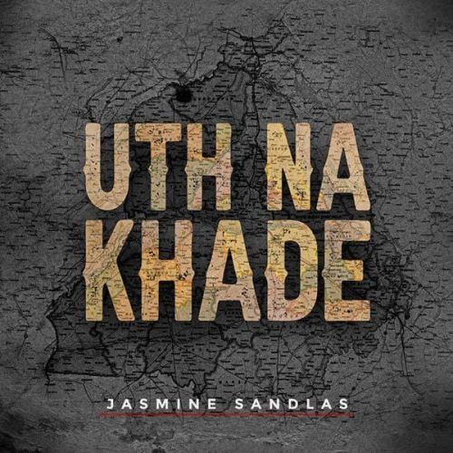 download Uth Na Khade Jasmine Sandlas mp3 song ringtone, Uth Na Khade Jasmine Sandlas full album download