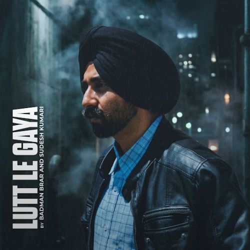 download Lutt Le Gaya Badman Brar mp3 song ringtone, Lutt Le Gaya Badman Brar full album download
